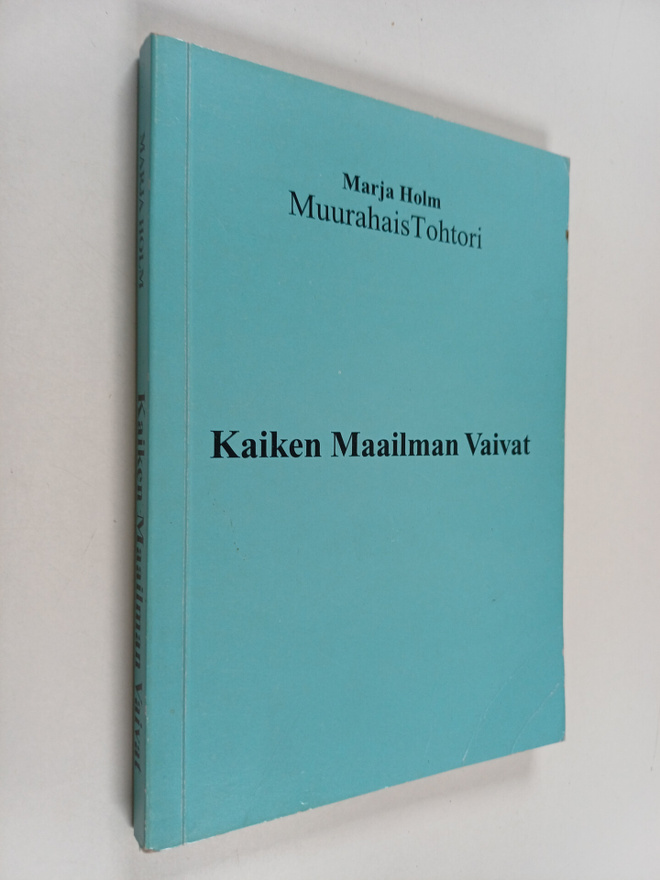 Marja Holm : Kaiken maailman vaivat : muurahaistohtori se...