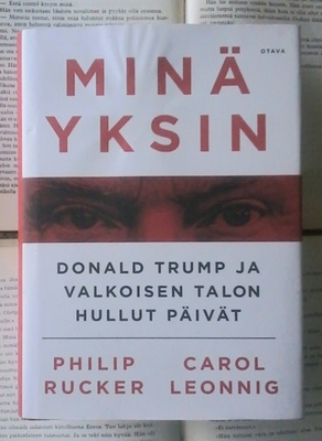 Philip Rucker - Minä yksin: Donald Trump ja valkoisen...
