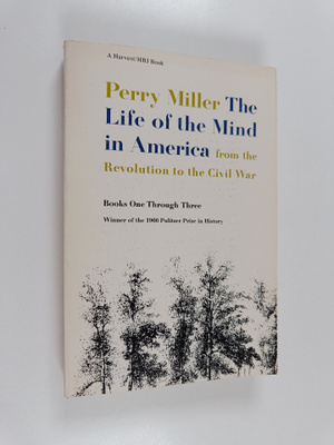 Perry Miller : The Life of the Mind in America, from the ...