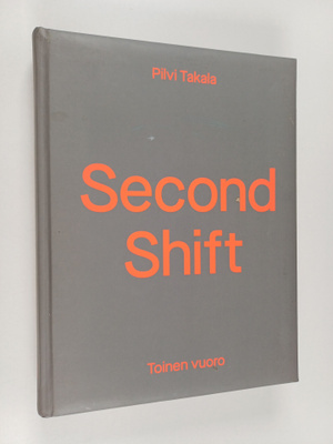 Pilvi Takala : Second shift - Toinen vuoro