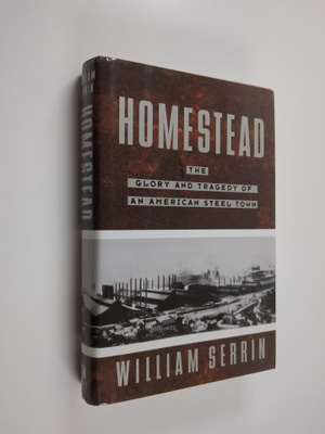 William Serrin : Homestead - The Glory and Tragedy of an ...