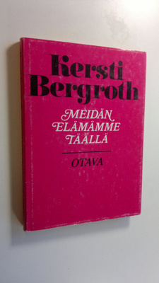 Kersti Bergroth : Meidän elämämme täällä : aforismeja