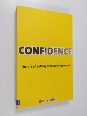 Rob Yeung : Confidence: The Art of Getting Whatever You Want