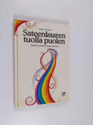 Juhani Töytäri : Sateenkaaren tuolla puolen : positiivisi...