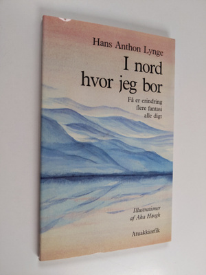Hans Anton Lynge : I nord hvor jeg bor : få er erindring ...