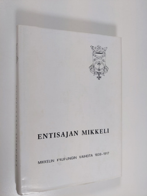 Erkki Kuujo : Entisajan Mikkeli : Mikkelin kaupungin vaih...