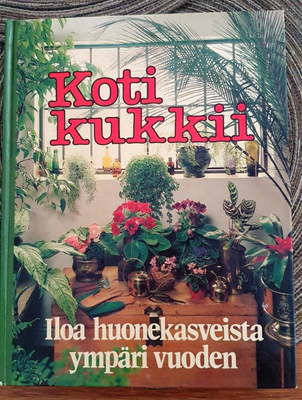 KOTI KUKKII - ILOA HUONEKASVEISTA YMPÄRI VUODEN