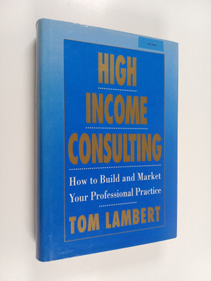 Tom Lambert : High income consulting : how to build and m...