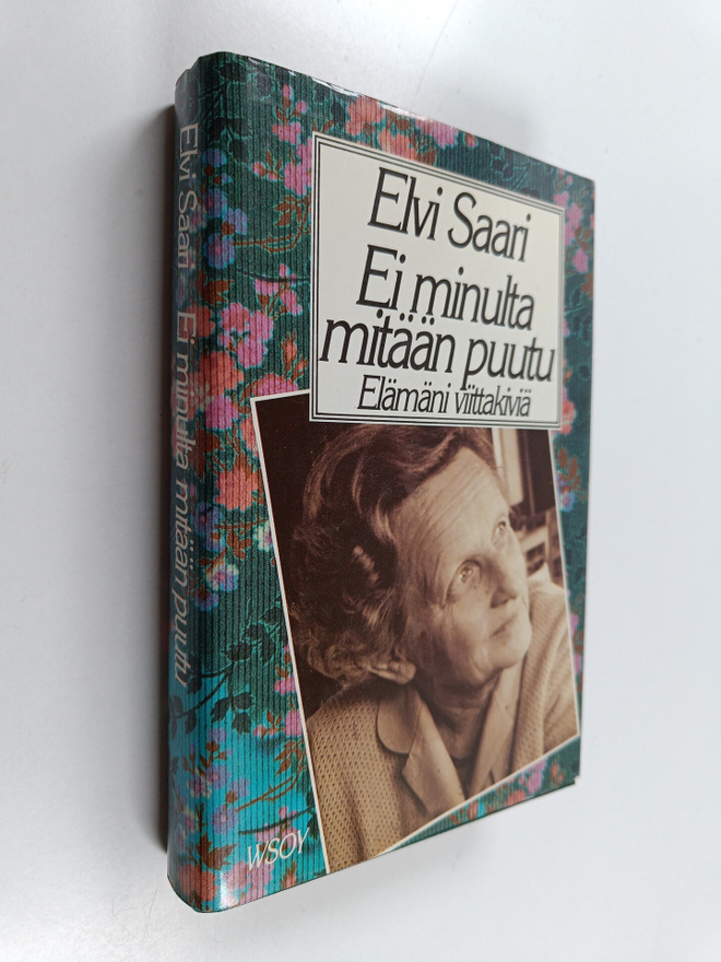 Elvi Saari : Ei minulta mitään puutu : elämäni viittakiviä