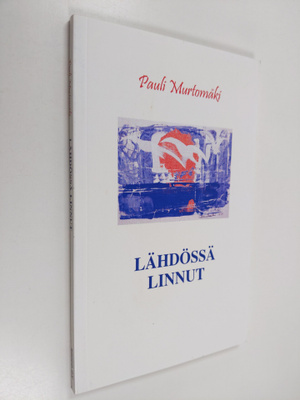 Pauli Murtomäki : Lähdössä linnut : runoja 1976-2006