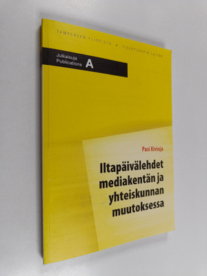 Pasi Kivioja : Iltapäivälehdet mediakentän ja yhteiskunna...