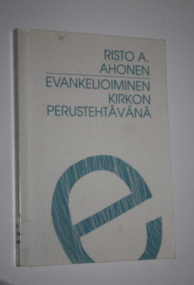 Risto A. Ahonen : Evankelioiminen kirkon perustehtävänä :...