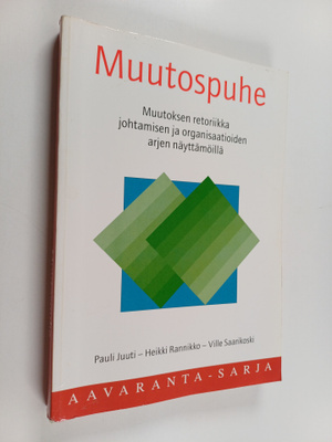 Pauli Juuti : Muutospuhe : muutoksen retoriikka johtamise...