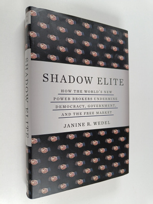 Janine R. Wedel : Shadow elite : how the world's new powe...