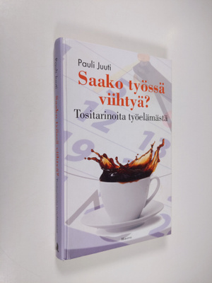 Pauli Juuti : Saako työssä viihtyä : Tositarinoita työelä...
