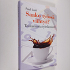 Pauli Juuti : Saako työssä viihtyä : Tositarinoita työelä... - pikkukuva 1
