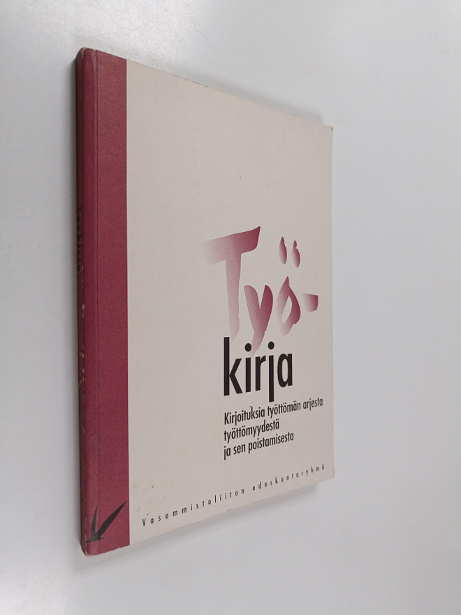 Työkirja : kirjoituksia työttömän arjesta, työttömyydestä...