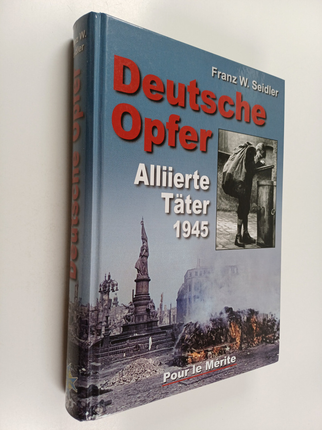 Franz W. Seidler : Deutsche Opfer : alliierte Täter 1945