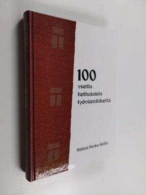 Helena Honka-Hallila : 100 vuotta kotkalaista työväenliik...