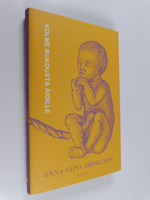 Anna-Liisa Ahokumpu : Kolme rukousta äidille