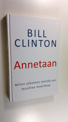 Bill Clinton : Annetaan : miten jokainen meistä voi muutt...