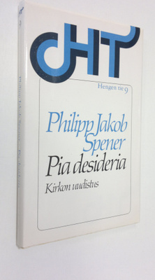 Philipp Jakob Spener : Pia desideria : (kirkon uudistus) ...