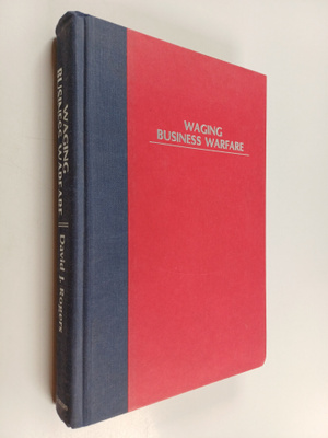 David J. Rogers : Waging Business Warfare - Lessons from ...
