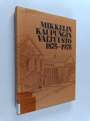 Matti Lakio : Mikkelin kaupunginvaltuusto 1875-1975