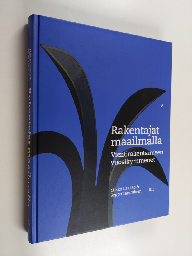 Mikko Laakso : Rakentajat maailmalla : vientirakentamisen...