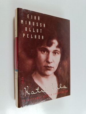 Katri Vala : Eikä minussa ollut pelkoa : runoilijan omaku...