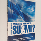 Juha Ahvio : Minne menet, Suomi? - Ajankohtainen katsaus ... - pikkukuva 1