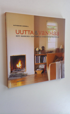 Katherine Sorrell : Uutta & vanhaa : koti kauniiksi ajatt...