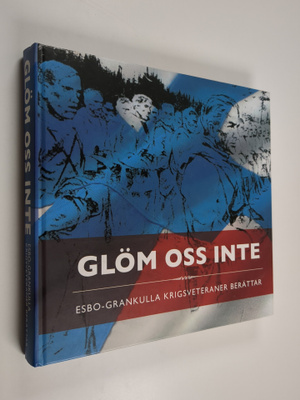 Glöm oss inte : Esbo-Grankulla krigsveteraner berättar