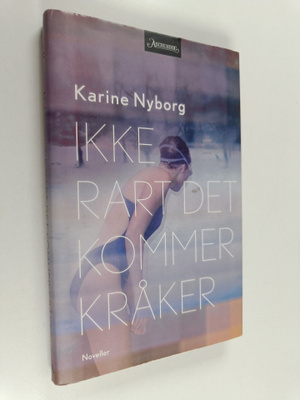 Karine Nyborg : Ikke rart det kommer kråker - noveller