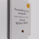 David Wallace-Wells : Asumiskelvoton maapallo : elämä läm... - pikkukuva 1