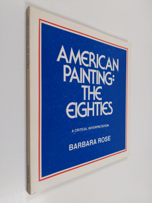 Barbara Rose : American Painting, the Eighties - A Critic...