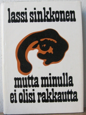 Lassi Sinkkonen: Mutta minulla ei olisi rakkautta, Wsoy 1972