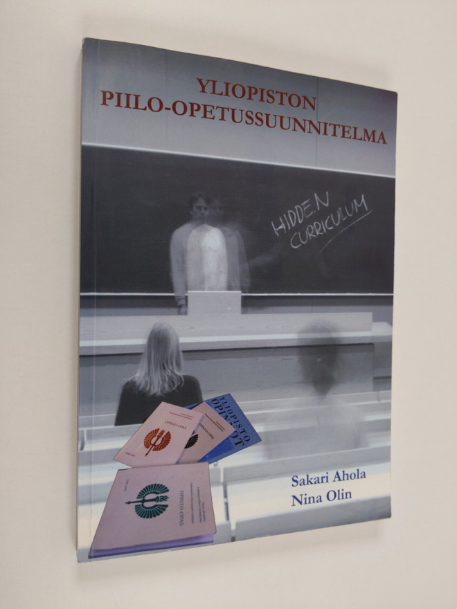 Sakari Ahola : Yliopiston piilo-opetussuunnitelma : eli t...