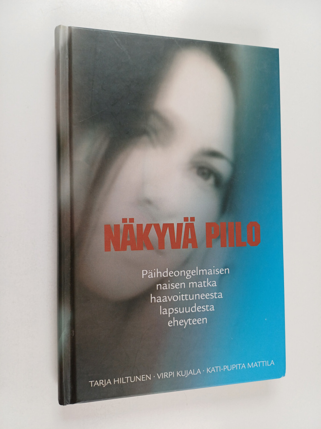 Tarja Hiltunen : Näkyvä piilo : päihdeongelmaisen naisen ...