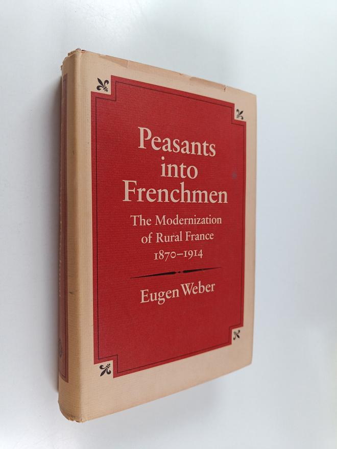 Eugen Weber : Peasants into Frenchmen : the modernization...