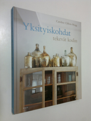 Caroline Clifton-Mogg : Yksityiskohdat tekevät kodin : yl...
