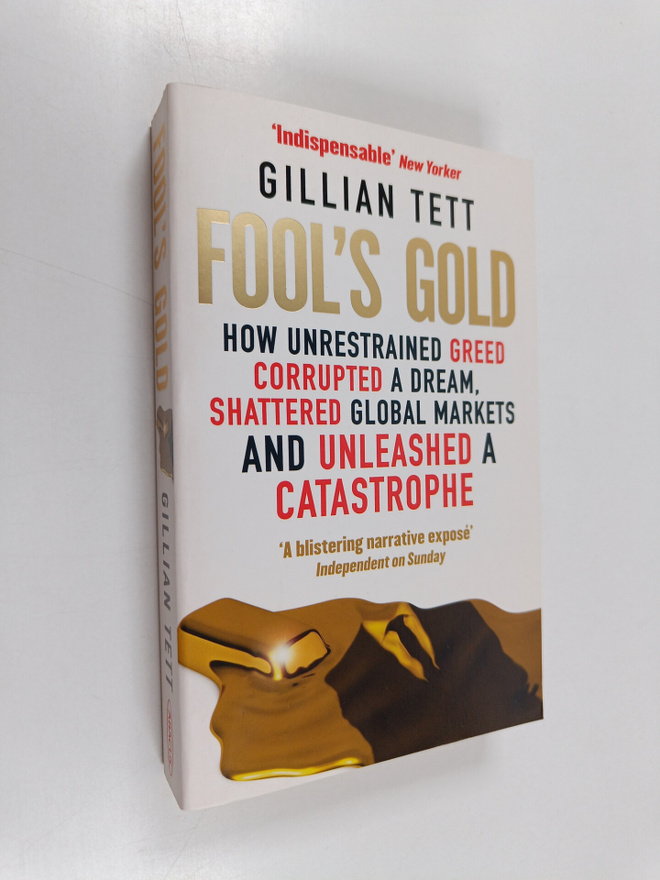 Gillian Tett : Fool's gold : how unrestrained greed corru...