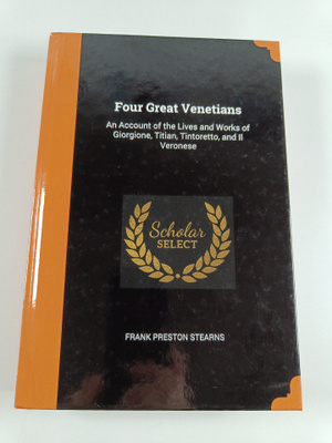 Frank Preston Stearns : Four Great Venetians - An Account...