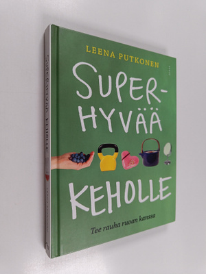 Leena Putkonen : Superhyvää keholle : tee rauha ruoan kanssa