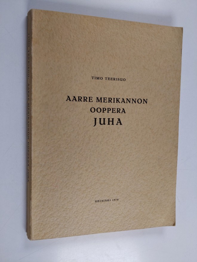 Timo Teerisuo : Aarre Merikannon ooppera Juha
