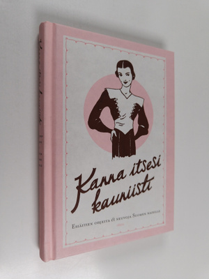Kanna itsesi kauniisti : esiäitien ohjeita & neuvoja Suom...
