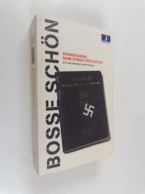 Bosse Schön : Svenskarna som stred för Hitler - ett histo...