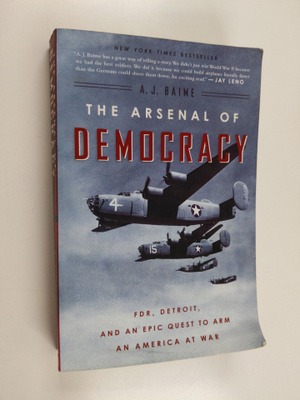 A. J. Baime : The Arsenal of Democracy - FDR, Detroit, an...