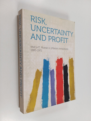 Knight Frank H 1885-1972 : Risk, Uncertainty and Profit