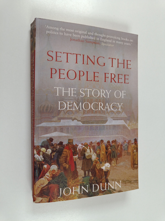 John Dunn : Setting the People Free - The Story of Democracy